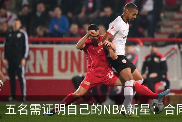 五名需证明自己的NBA新星：合同下的责任与期待