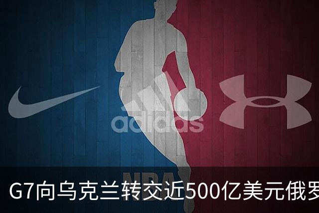 G7向乌克兰转交近500亿美元俄罗斯资产收益